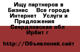 Ищу партнеров в Бизнес  - Все города Интернет » Услуги и Предложения   . Свердловская обл.,Ирбит г.